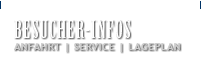 Besucher-Infos - Anfahrt - Service - Lageplan!
