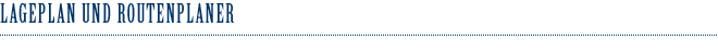 &Uuml;berschrift: Lageplan und Routenplaner
